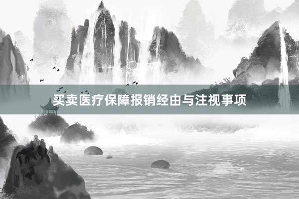 买卖医疗保障报销经由与注视事项